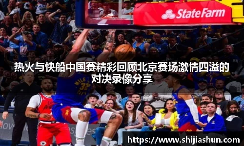 热火与快船中国赛精彩回顾北京赛场激情四溢的对决录像分享